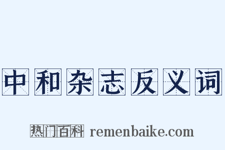 中和杂志反义词是什么意思的图片
